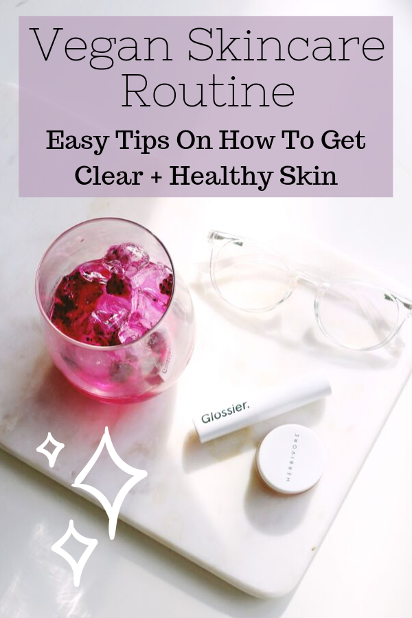 Vegan Skincare Routine + Tips For Clear Skin
