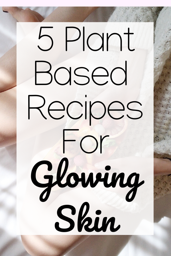 5 Plant Based Recipes To Make For Glowing Skin